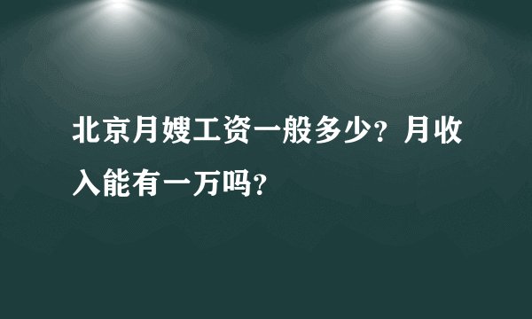 北京月嫂工资一般多少？月收入能有一万吗？