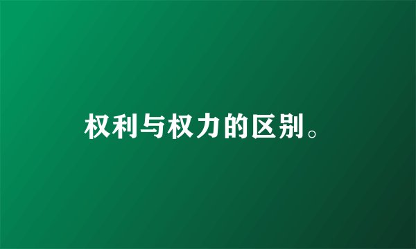 权利与权力的区别。