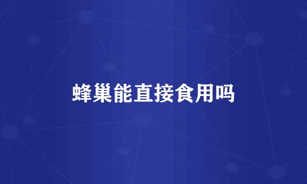 蜂巢能直接食用吗