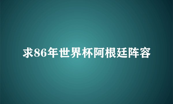 求86年世界杯阿根廷阵容