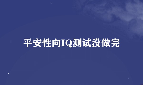 平安性向IQ测试没做完