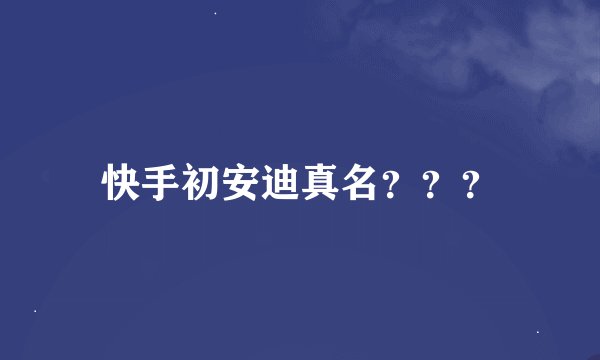 快手初安迪真名？？？
