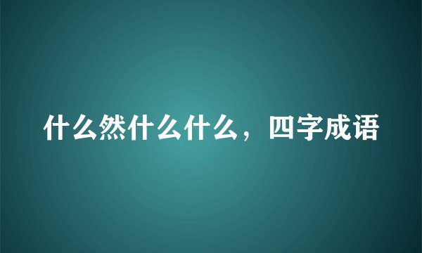 什么然什么什么，四字成语