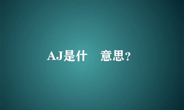 AJ是什麼意思？