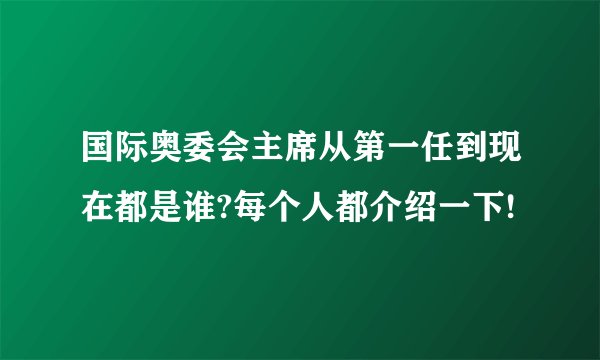 国际奥委会主席从第一任到现在都是谁?每个人都介绍一下!