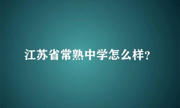 江苏省常熟中学怎么样？