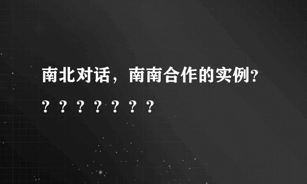 南北对话，南南合作的实例？？？？？？？？
