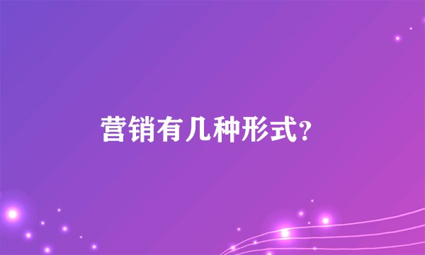 营销有几种形式？