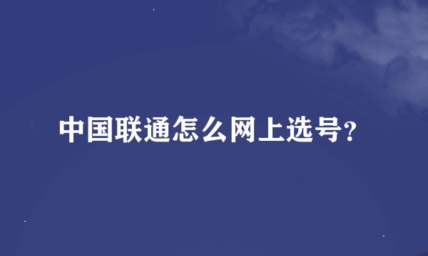 中国联通怎么网上选号？