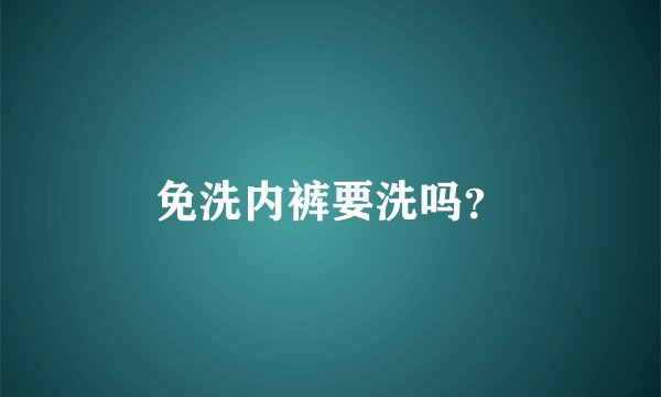 免洗内裤要洗吗？