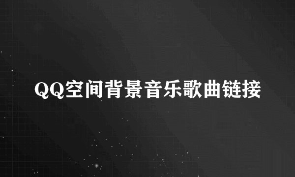 QQ空间背景音乐歌曲链接