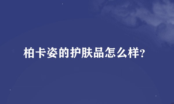 柏卡姿的护肤品怎么样？