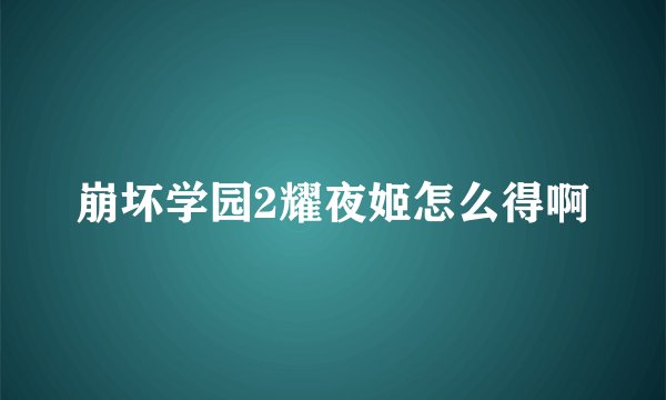 崩坏学园2耀夜姬怎么得啊
