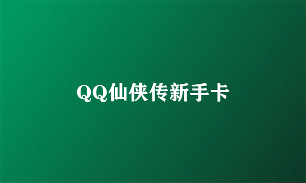 QQ仙侠传新手卡