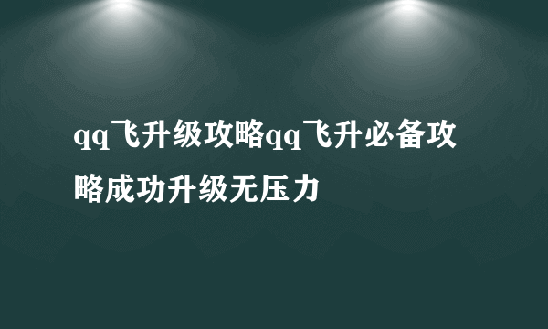 qq飞升级攻略qq飞升必备攻略成功升级无压力