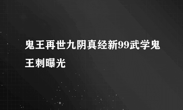 鬼王再世九阴真经新99武学鬼王刺曝光