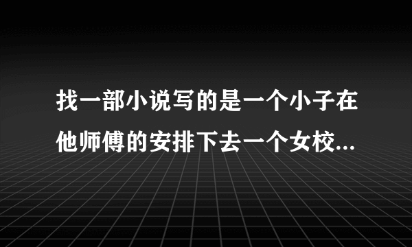 找一部小说写的是一个小子在他师傅的安排下去一个女校教魔法，而且还给他定了个娃娃亲