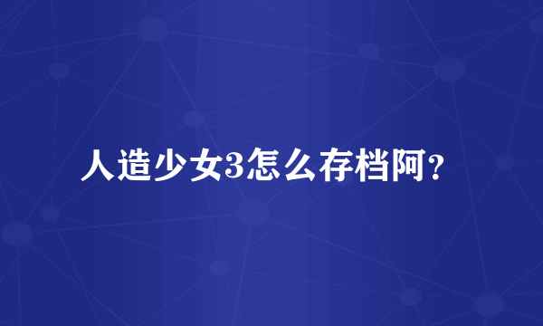 人造少女3怎么存档阿？