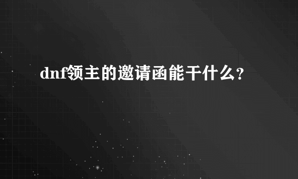 dnf领主的邀请函能干什么？