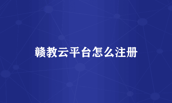 赣教云平台怎么注册