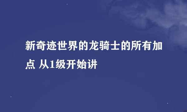 新奇迹世界的龙骑士的所有加点 从1级开始讲