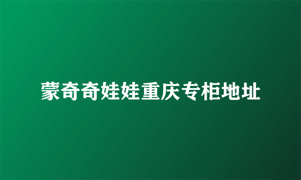 蒙奇奇娃娃重庆专柜地址