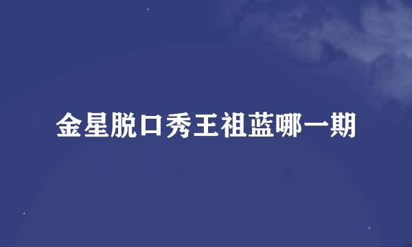 金星脱口秀王祖蓝哪一期