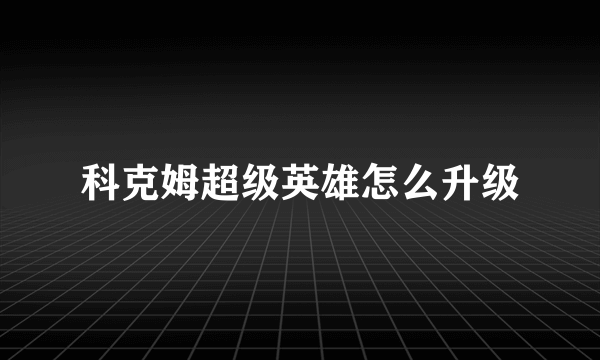 科克姆超级英雄怎么升级