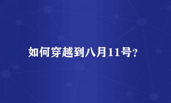 如何穿越到八月11号？