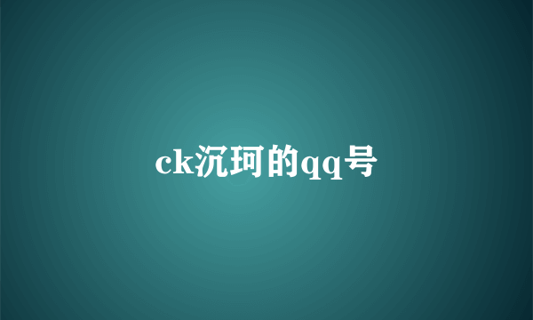 ck沉珂的qq号