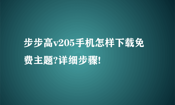 步步高v205手机怎样下载免费主题?详细步骤!
