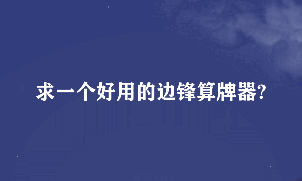 求一个好用的边锋算牌器?