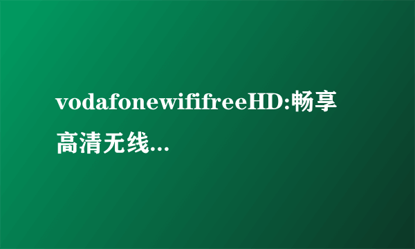 vodafonewififreeHD:畅享高清无线网络体验！
