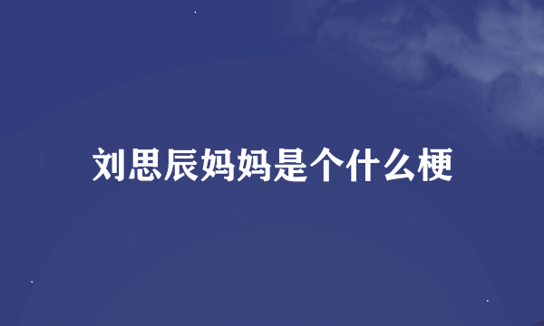 刘思辰妈妈是个什么梗