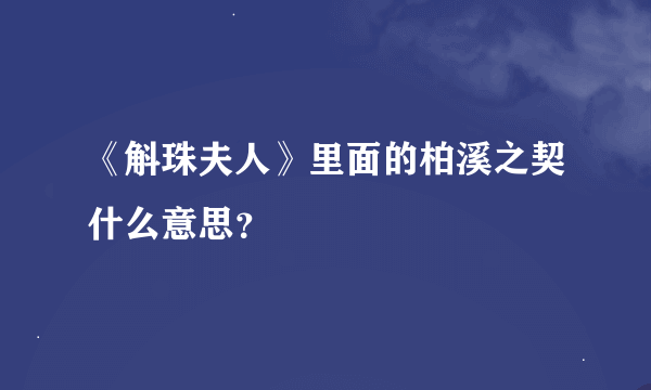 《斛珠夫人》里面的柏溪之契什么意思？
