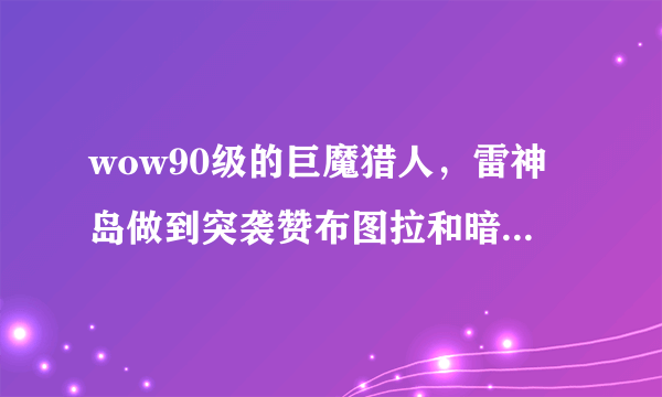 wow90级的巨魔猎人，雷神岛做到突袭赞布图拉和暗影中的盟友忘记怎么做了，求大神说一下怎么继续。