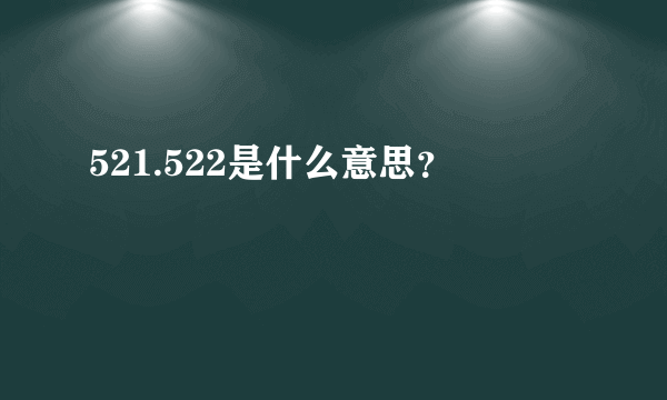 521.522是什么意思？