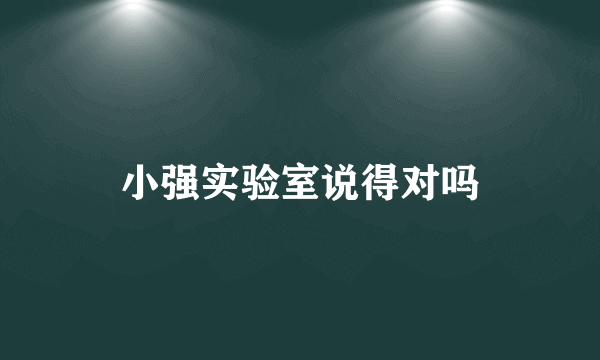 小强实验室说得对吗