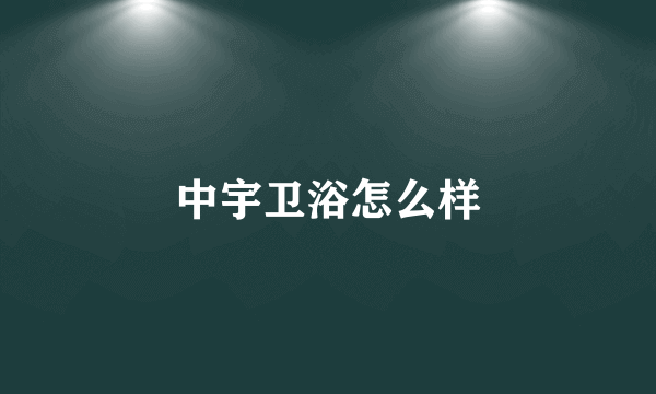 中宇卫浴怎么样