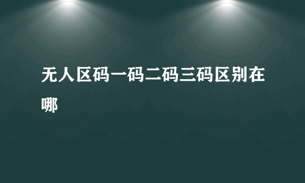 无人区码一码二码三码区别在哪