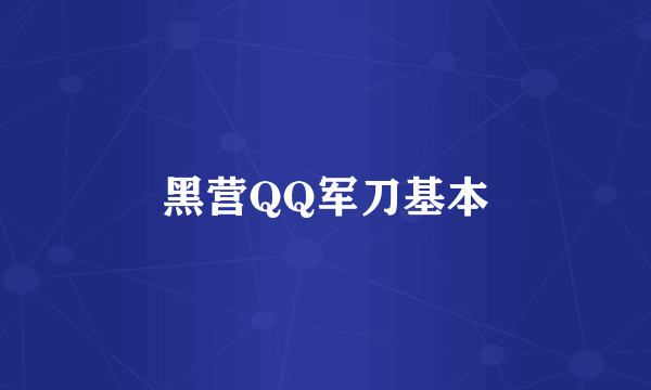 黑营QQ军刀基本