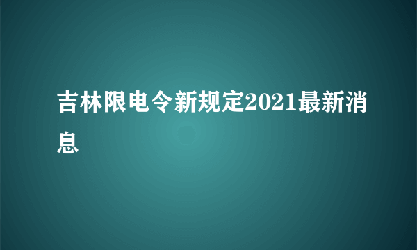 吉林限电令新规定2021最新消息