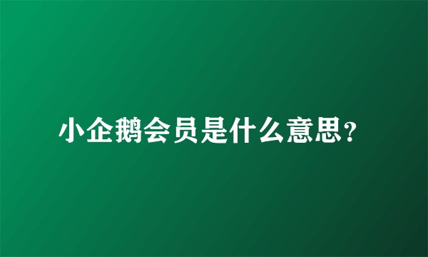 小企鹅会员是什么意思？
