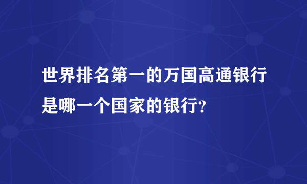 世界排名第一的万国高通银行是哪一个国家的银行？
