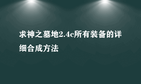 求神之墓地2.4c所有装备的详细合成方法