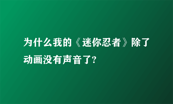 为什么我的《迷你忍者》除了动画没有声音了?