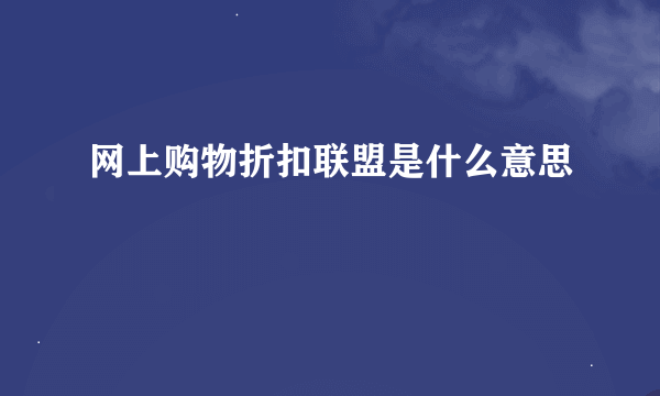 网上购物折扣联盟是什么意思