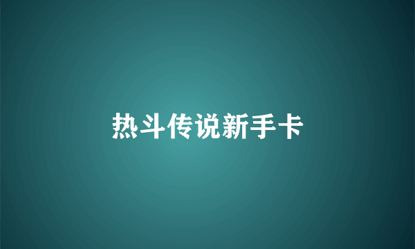 热斗传说新手卡