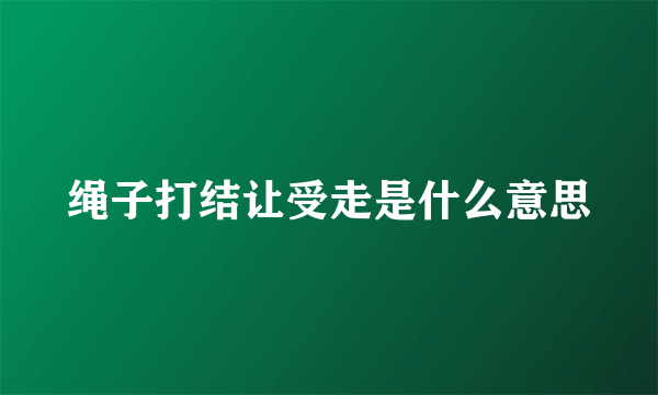 绳子打结让受走是什么意思