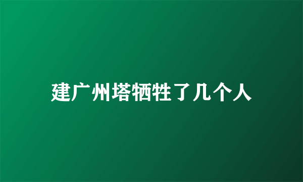 建广州塔牺牲了几个人